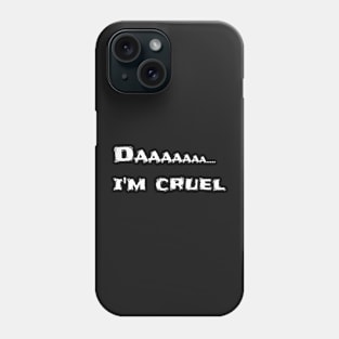 Daaaa..... I'm cruel Phone Case