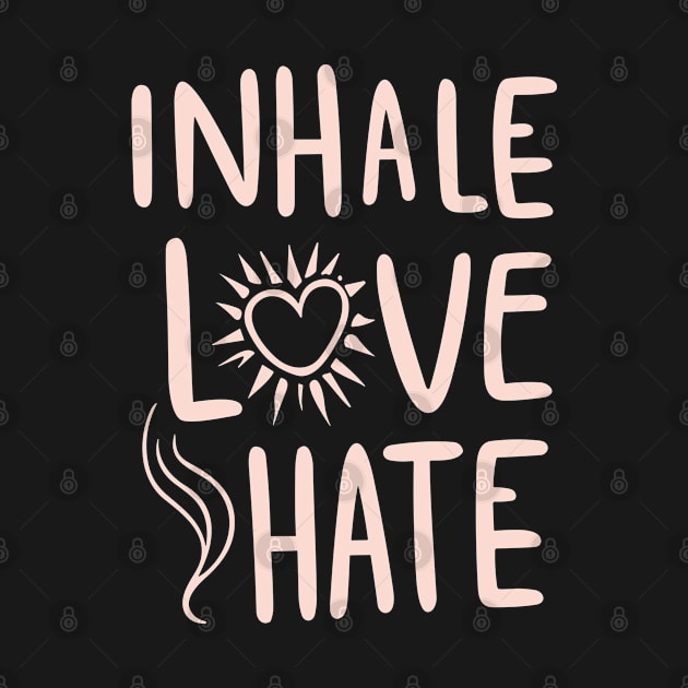 Inhale Love Exhale Hate by InspiredByTheMagic