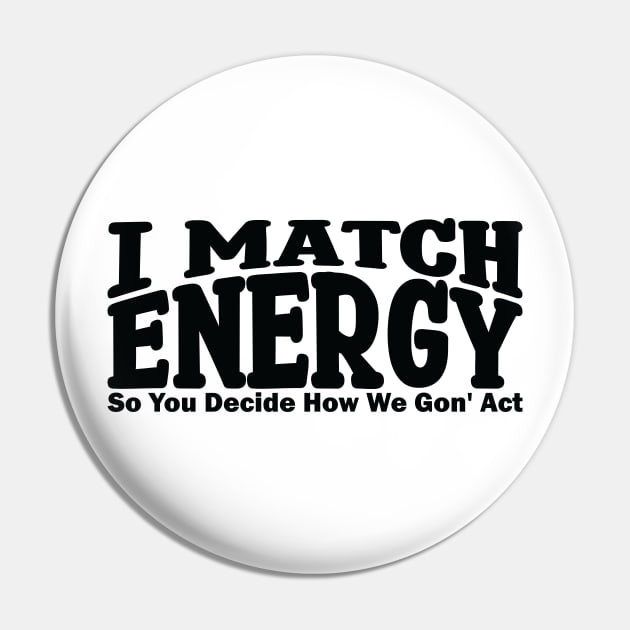 I match energy so you decide how we gonna act Pin by teestaan