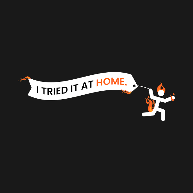 I Tried It At Home Science Funny Science by MooonTees