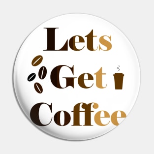 Let's Get  Coffee Pin