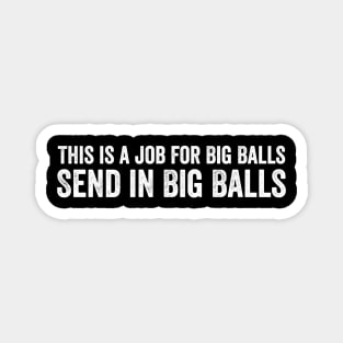 this is a job for big balls Send in Big Balls Magnet