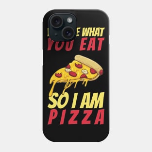 You Are What You Eat So I Am Pizza Phone Case