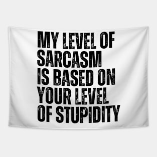 My Level Of Sarcasm Is Based On Your Level Of Stupidity Tapestry