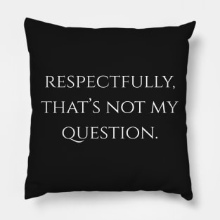 respectfully that's not my question Pillow