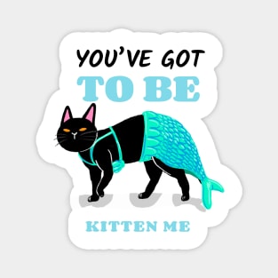 You've got to be kitten me - mermaid cat Magnet