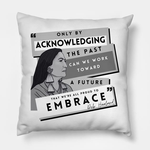 History Quote: Deb Haaland - "Only by acknowledging the past..." Pillow by History Tees