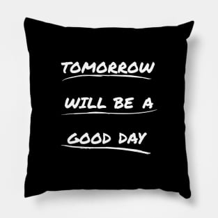 Tomorrow Will Be A good Day Pillow