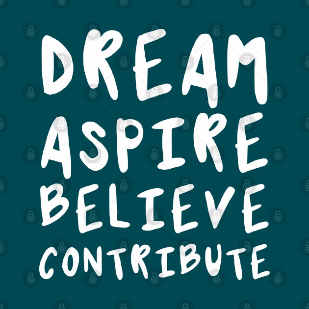 Dream, Aspire, Believe, Contribute | Life | Quotes | Midnight Green by Wintre2