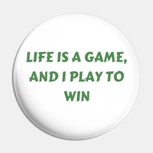 Life is a game, and I play to win Pin
