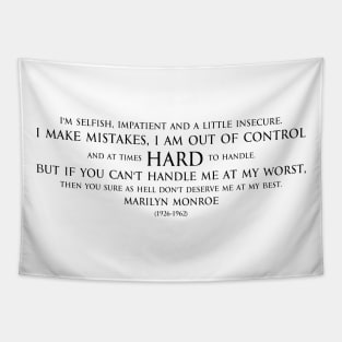 I'm selfish, impatient and a little insecure. I make mistakes, I am out of control and at times hard to handle. But if you can't handle me at my worst, then you sure as hell don't deserve me at my best. Inspirational quote by Marilyn Monroe black Tapestry