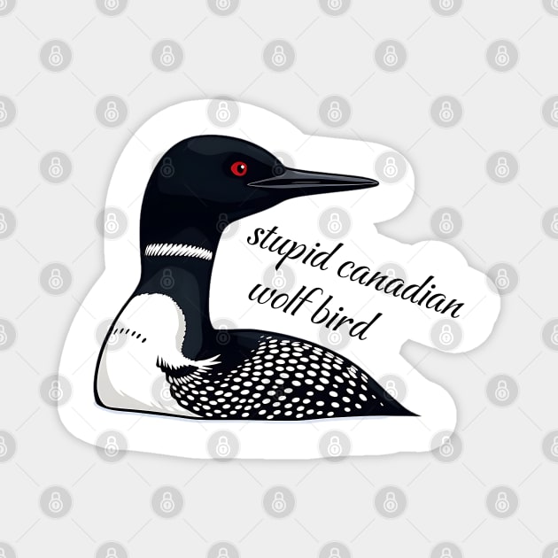 Stupid Canadian Wolf Bird: Funny Loon Vector Art Magnet by Pixel Threads 