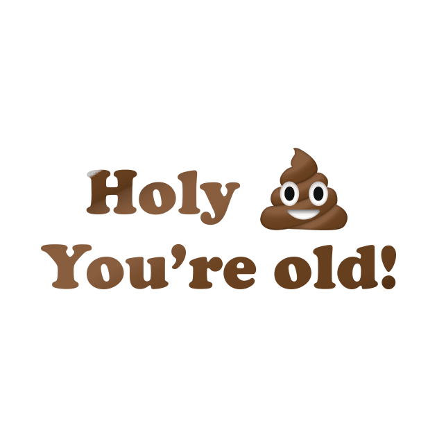 Holy Shit You're Old! by MouadbStore