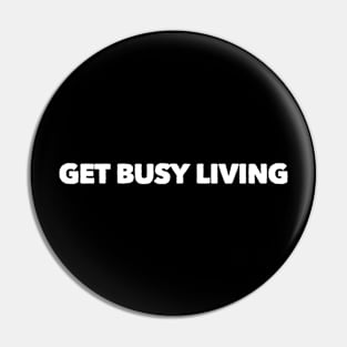 Get Busy Living Pin