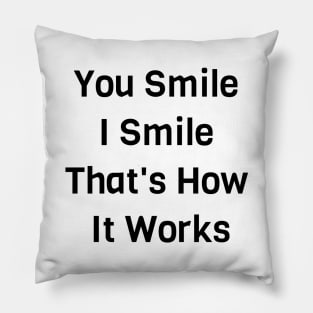 You Smile I Smile That's How It Works Pillow