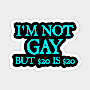 I'm Not Gay But $20 Is $20 Magnet