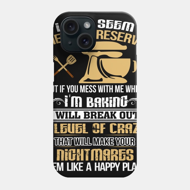 I MAY SEEM Quiet and Reserved If you mess with me while I'm Baking Phone Case by jonetressie