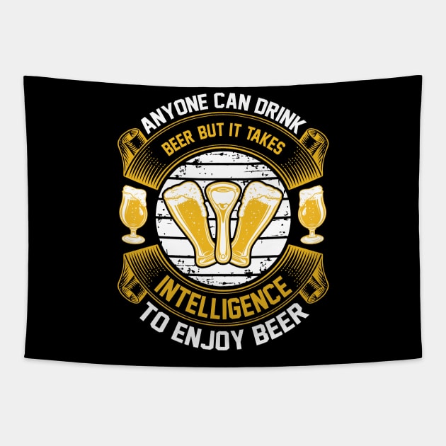 Anyone can drink beer but it takes intelligence to enjoy beer T Shirt For Women Men Tapestry by QueenTees