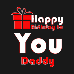 Happy birthday to you daddy T-Shirt