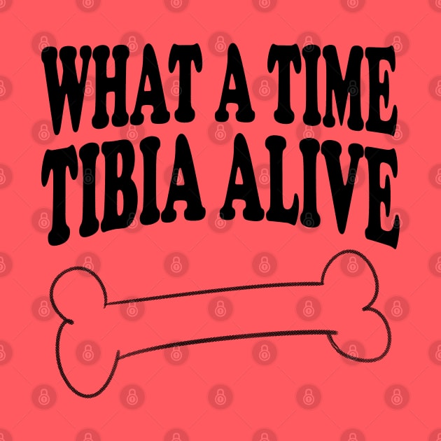 What A Time Tibia Alive - Radiologist, Anatomy by stressedrodent