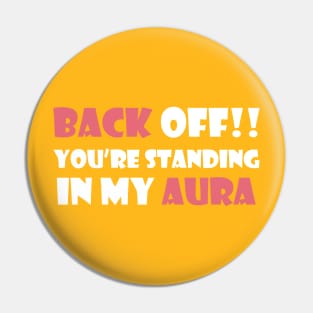 Back Off! You're Standing In My Aura Pin