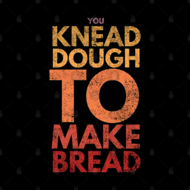 You Knead Dough To Make Bread by Worldengine