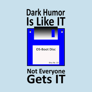 Dark Humor is like IT. Not Everyone gets IT! T-Shirt