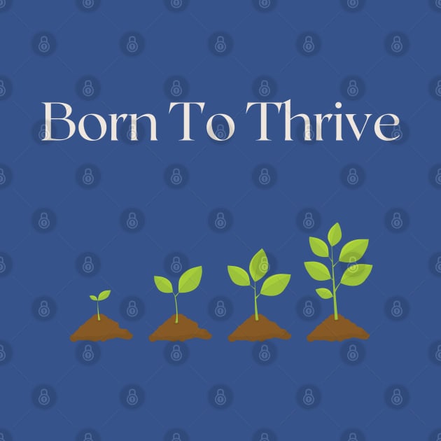 Born to Thrive by TimelessonTeepublic