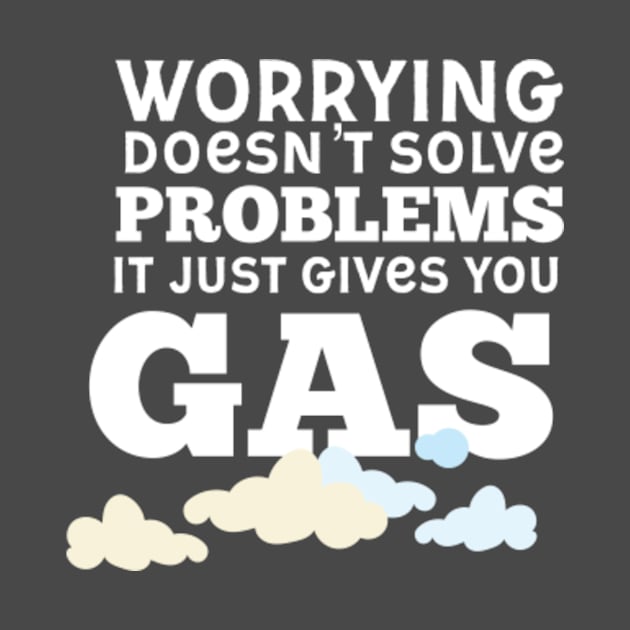 Worrying only gives you gas by nomadearthdesign