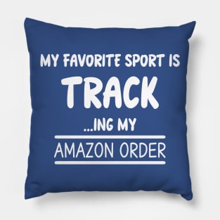 MY FAVORITE SPORT IS TRACKING MY AMAZON ORDER Pillow