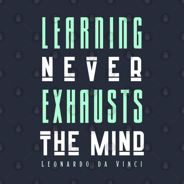 Leonardo da Vinci quote: Learning Never Exhausts the Mind by artbleed