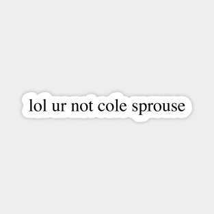 lol ur not cole sprouse Magnet