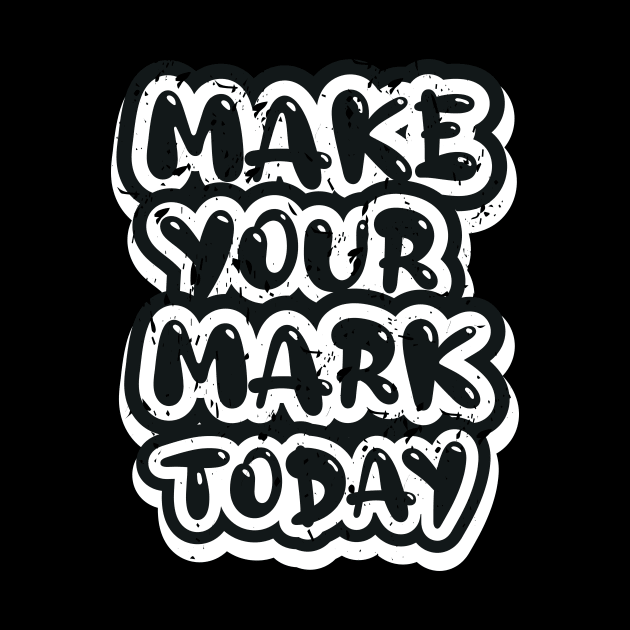 Make Your Mark Today by T-Shirt Attires