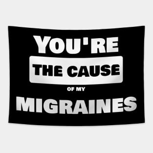 Migraine Humor Shirt - You are the cause of my migraines Tapestry