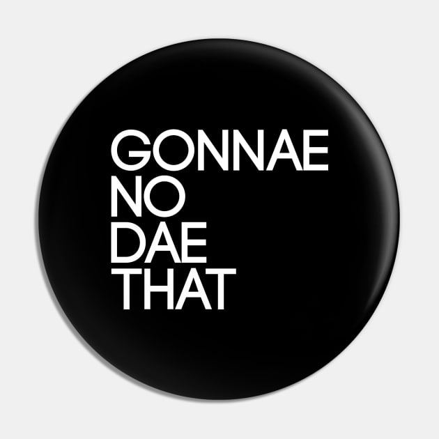 GONNAE NO DAE THAT, Scots Language Phrase Pin by MacPean