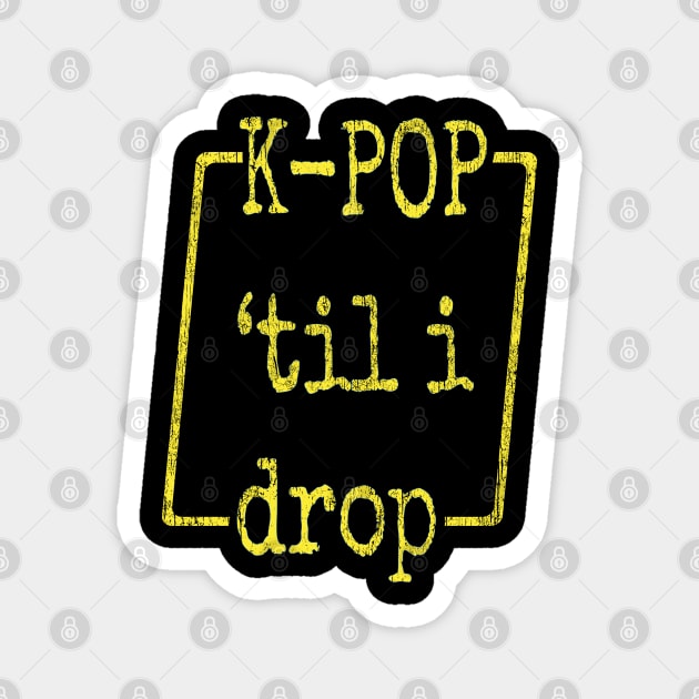 K-Pop 'til I drop Magnet by PopDawg Designs