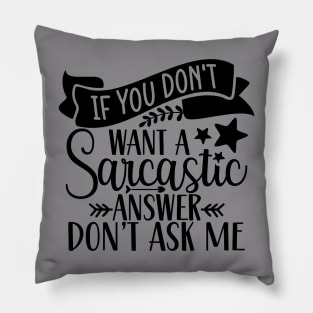 If You Don't want a Sarcastic Answer Don't Ask Me Pillow