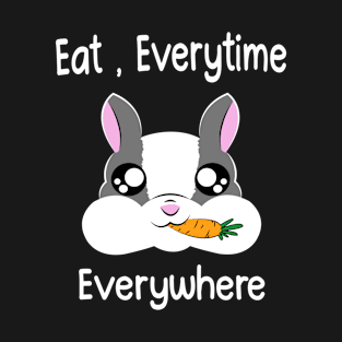 Eat,Everytime Everywhere T-Shirt