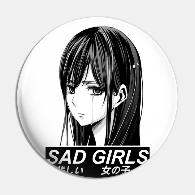 SAD GIRLS SAD JAPANESE ANIME AESTHETIC - Anime - Pin | TeePublic SAD GIRLS SAD JAPANESE ANIME AESTHETIC - Anime - Pin | TeePublic