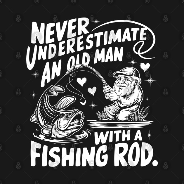 Never Underestimate An Old Man With A Fishing Rod Fisherman by Nostalgia Trip