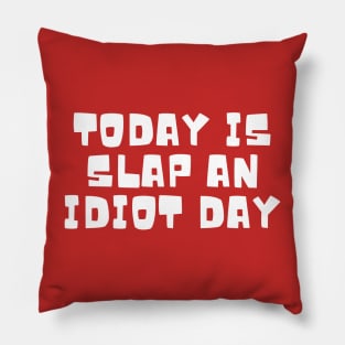 Today Is Slap An Idiot Day Pillow