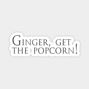 Ginger, get the popcorn! Magnet