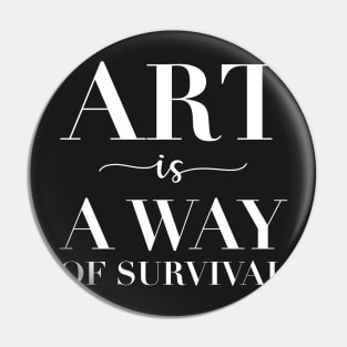 Art Is a Way of Survival Pin