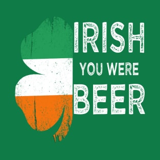 irish you were beer st patricks day T-Shirt