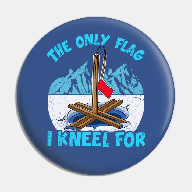 Ice Fishing The Only Flag I Kneel For Fisherman Pin by E