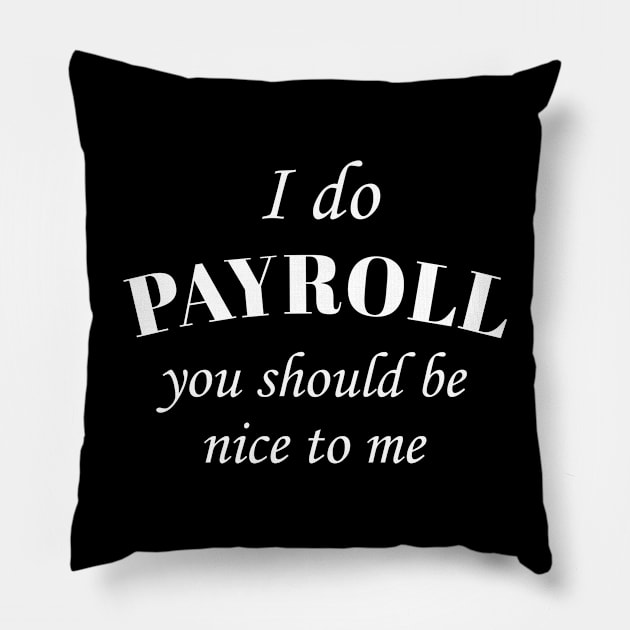 I Do Payroll You Should Be Nice to Me Pillow by anupasi