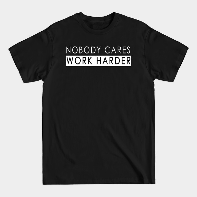 Discover Nobody Cares Work Harder - Nobody Cares Keep Working - T-Shirt