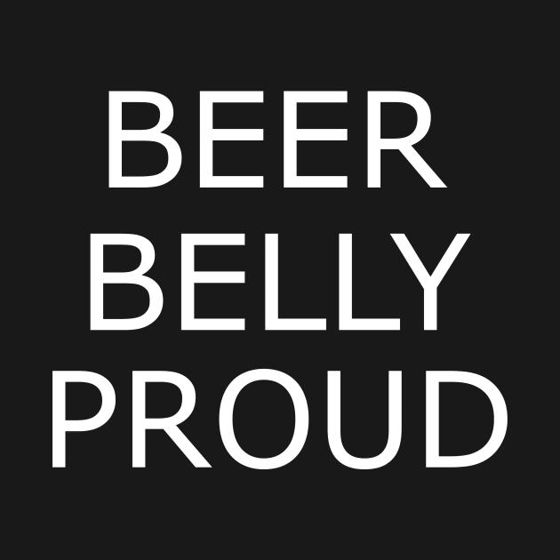 Beer Belly Proud by Myideas