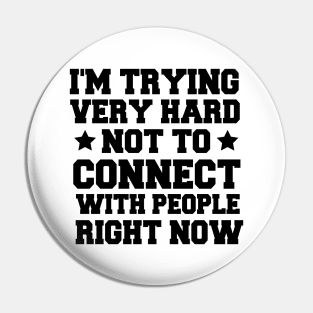 I'm Trying Very Hard Not To Connect With People Right Now Funny Pin