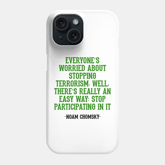 Everyone’s worried about stopping terrorism. Well, there’s really an easy way: Stop participating in it. Noam Chomsky, quote. Phone Case by BlaiseDesign